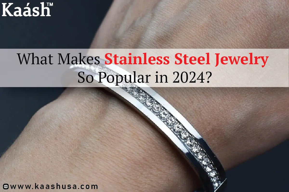 Why Stainless Steel Jewelry So Popular in 2024 Kaashusa